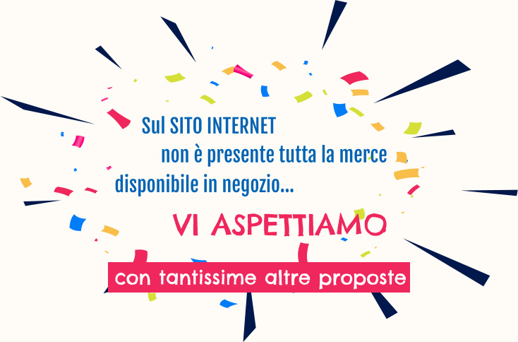 VI ASPETTIAMO con tantissime altre proposte Sul SITO INTERNET  disponibile in negozio… non è presente tutta la merce